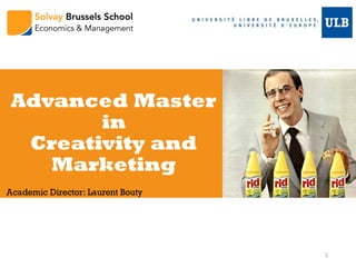 Advanced Master
in
Creativity and
Marketing
Academic Director: Laurent Bouty
1
 