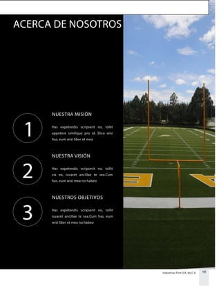 19Industrias Firm S.A. de C.V.
1
NUESTRA MISIÓN
Has expetendis scripserit no, tollit
appetere similique pro id. Dico wisi
has, eum wisi liber et mea
2
NUESTRA VISIÓN
Has expetendis scripserit no, tollit
vix ea, iuvaret ancillae te sea.Cum
has, eum wisi mea no habeo
3
NUESTROS OBJETIVOS
Has expetendis scripserit no, tollit
iuvaret ancillae te sea.Cum has, eum
wisi liber et mea no habeo
ACERCA DE NOSOTROS
Somos una empresa dedicada a diseñar proyectos, generar
expectativas , creando nuevos conceptos que denotan
eficiencia, durabilidad y calidad en cada uno de ellos.
 