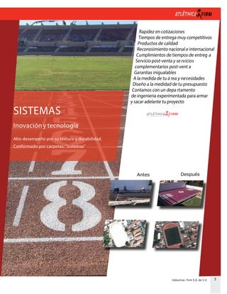 5Industrias Firm S.A. de C.V.
SISTEMAS
Inovación y tecnología
Alto desempeño por su textura y durabilidad.
Conformado por carpetas; “Sistemas”.
Rapidez en cotizaciones
Tiempos de entrega muy competitivos
Productos de calidad
Reconosimiento nacional e internacional
Cumplimientos de tiempos de entreg a
Servicio post-venta y se rvicios
complementarios post-vent a
Garantias inigualables
A la medida de tu á rea y necesidades
Diseño a la medidad de tu presupuesto
Contamos con un depa rtamento
de ingenieria experimentada para armar
y sacar adelante tu proyecto
Antes Después
 