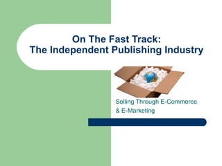 On The Fast Track: The Independent Publishing Industry Selling Through E-Commerce & E-Marketing 
