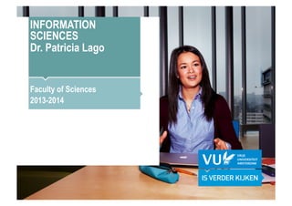 INFORMATION
SCIENCES
Dr. Patricia Lago


Faculty of Sciences
2013-2014
 