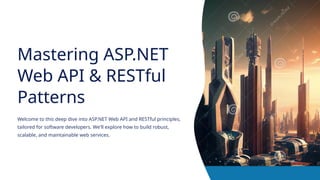Mastering ASP.NET
Web API & RESTful
Patterns
Welcome to this deep dive into ASP.NET Web API and RESTful principles,
tailored for software developers. We'll explore how to build robust,
scalable, and maintainable web services.
 