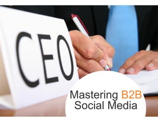 Mastering B2B
 Social Media
 