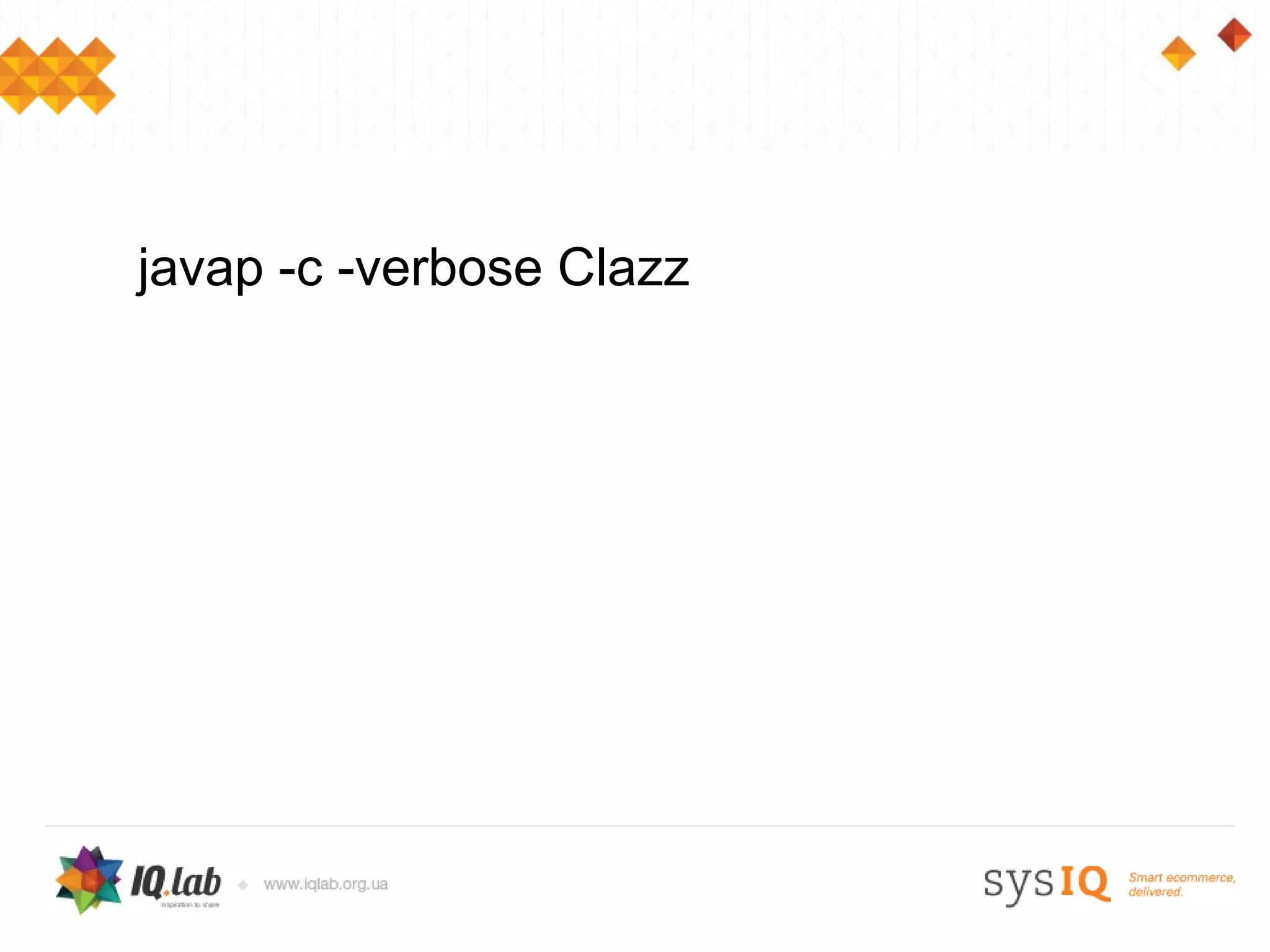javap -c -verbose Clazz
 