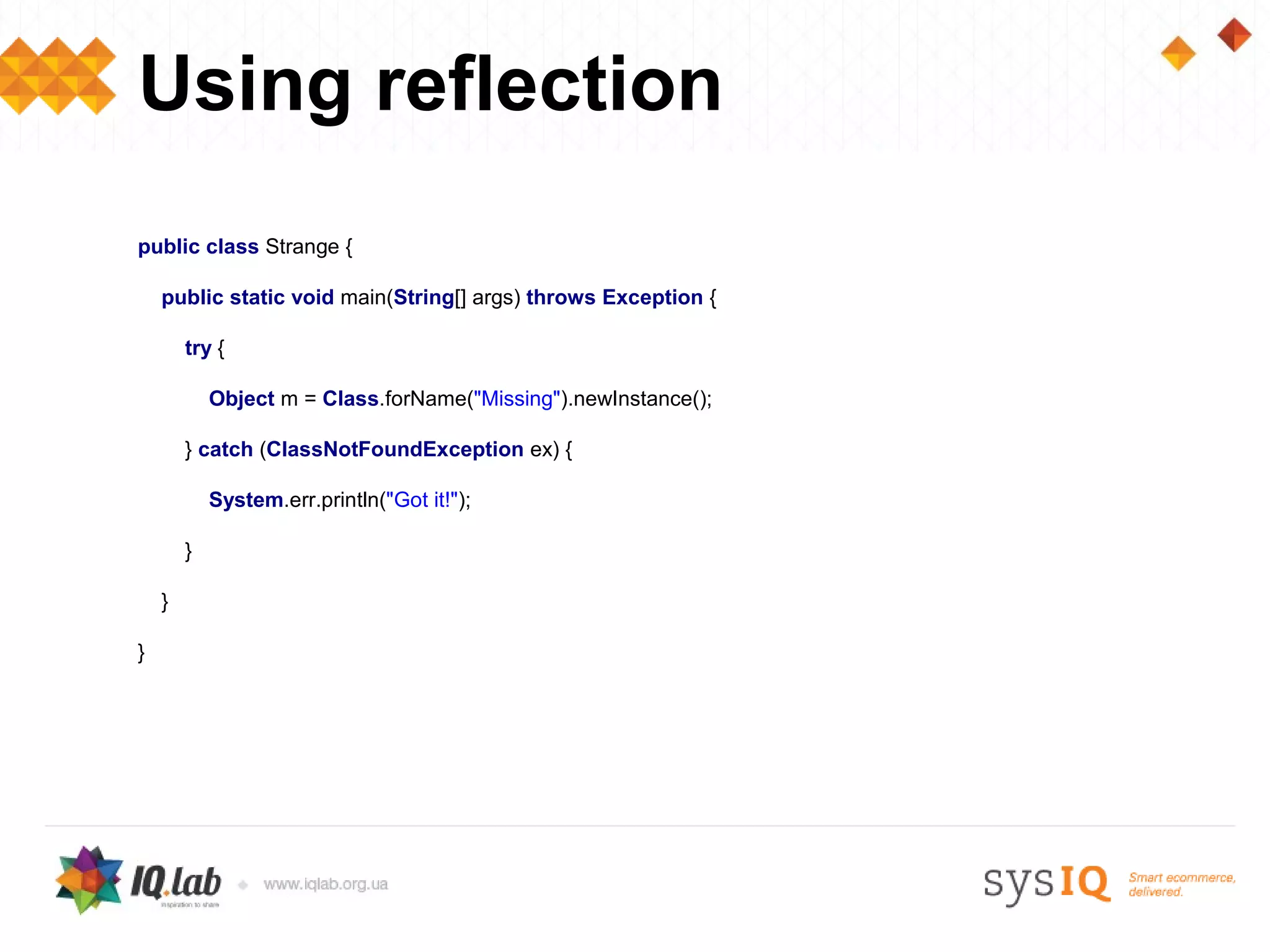 Using reflection
public class Strange {

    public static void main(String[] args) throws Exception {

        try {

            Object m = Class.forName("Missing").newInstance();

        } catch (ClassNotFoundException ex) {

            System.err.println("Got it!");

        }

    }

}
 