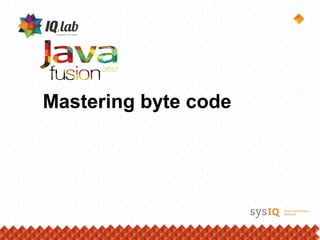 Mastering byte code
 