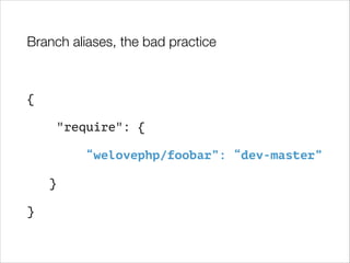 Branch aliases, the bad practice

{
"require": {
“welovephp/foobar”: “dev-master”
}
}

 