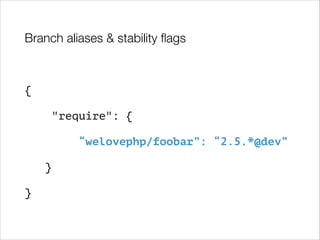 Branch aliases & stability ﬂags

{
"require": {
“welovephp/foobar”: “2.5.*@dev”
}
}

 