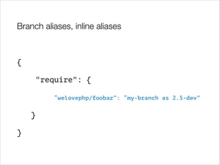 Branch aliases, inline aliases

{
"require": {
“welovephp/foobar”: “my-branch as 2.5-dev”

}
}

 