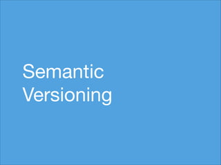 Semantic
Versioning

 