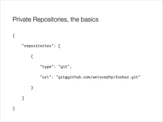 Private Repositories, the basics
{
“repositories”: [
{
“type”: “git”,
“url”: “git@github.com/welovephp/foobar.git”
}
]
}

 