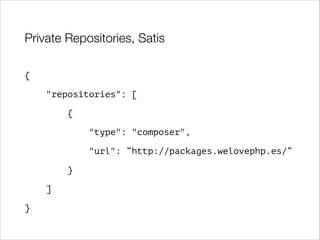 Private Repositories, Satis
{
"repositories": [
{
"type": "composer",
"url": “http://packages.welovephp.es/“
}
]
}

 