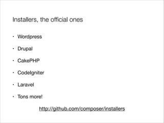 Installers, the ofﬁcial ones
•

Wordpress


•

Drupal


•

CakePHP


•

CodeIgniter


•

Laravel


•

Tons more!

http://github.com/composer/installers

 