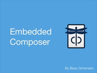 Embedded
Composer
By Beau Simensen

 