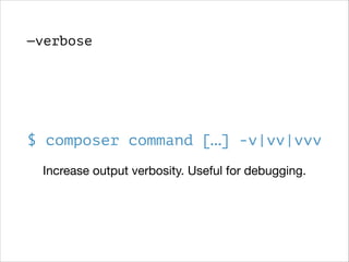 —verbose

$ composer command […] -v|vv|vvv
Increase output verbosity. Useful for debugging.

 