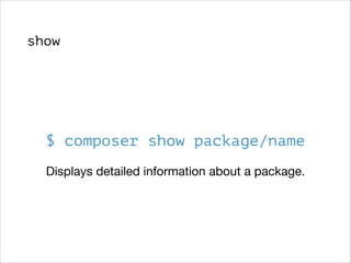 show

$ composer show package/name
Displays detailed information about a package.

 