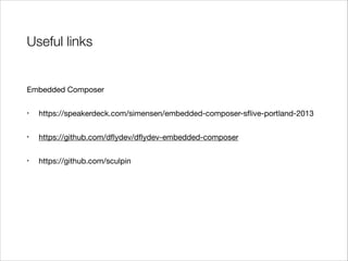 Useful links

Embedded Composer

•

https://speakerdeck.com/simensen/embedded-composer-sﬂive-portland-2013


•

https://github.com/dﬂydev/dﬂydev-embedded-composer


•

https://github.com/sculpin


!

 