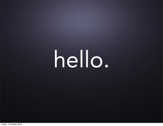 hello.

Friday, 15 October 2010
 