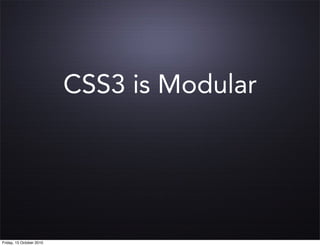 CSS3 is Modular




Friday, 15 October 2010
 