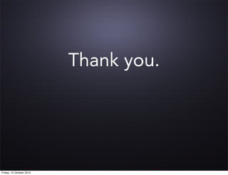 Thank you.




Friday, 15 October 2010
 