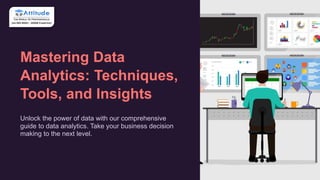 Mastering Data
Analytics: Techniques,
Tools, and Insights
Unlock the power of data with our comprehensive
guide to data analytics. Take your business decision
making to the next level.
 