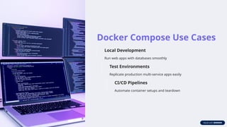 Docker Compose Use Cases
Local Development
Run web apps with databases smoothly
Test Environments
Replicate production multi-service apps easily
CI/CD Pipelines
Automate container setups and teardown
 