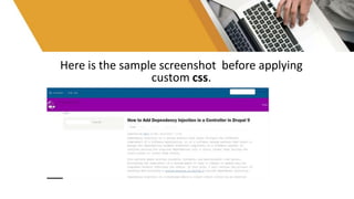 Here is the sample screenshot before applying
custom css.
 