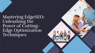 Mastering EdgeSEO:
Unleashing the
Power of Cutting-
Edge Optimization
Techniques
Mastering EdgeSEO:
Unleashing the
Power of Cutting-
Edge Optimization
Techniques
 