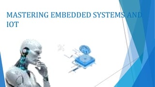 MASTERING EMBEDDED SYSTEMS AND
IOT
 