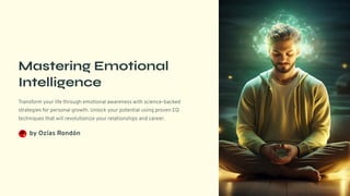 Mastering Emotional
Intelligence
Transform your life through emotional awareness with science-backed
strategies for personal growth. Unlock your potential using proven EQ
techniques that will revolutionize your relationships and career.
by Ozías Rondón
 