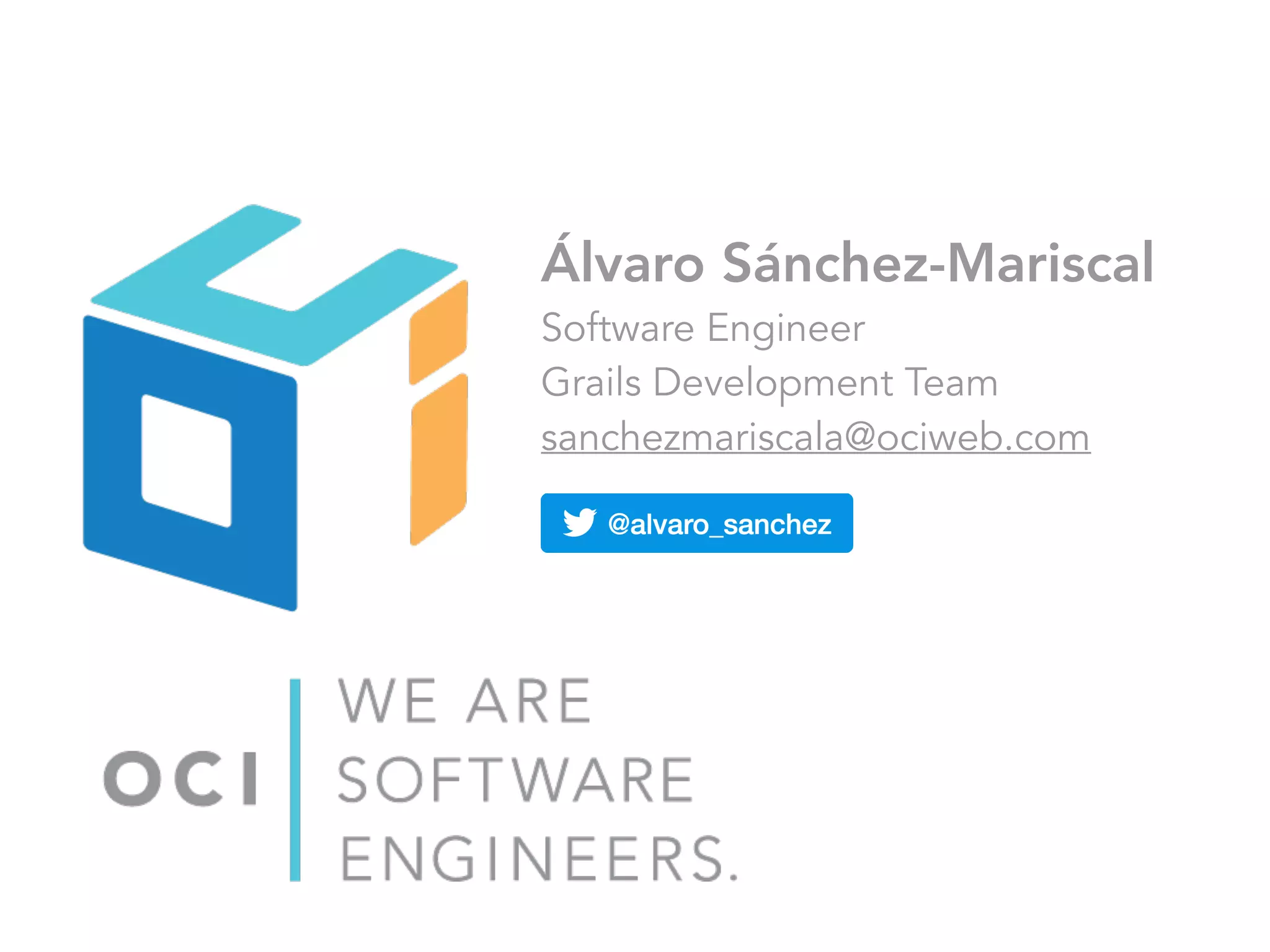 Álvaro Sánchez-Mariscal
Software Engineer
Grails Development Team
sanchezmariscala@ociweb.com
 