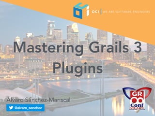 Mastering Grails 3
Plugins
Álvaro Sánchez-Mariscal
 