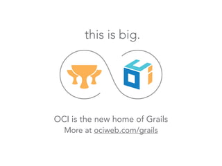 OCI is the new home of Grails
More at ociweb.com/grails
 