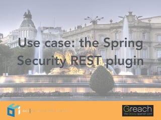 Use case: the Spring
Security REST plugin
 