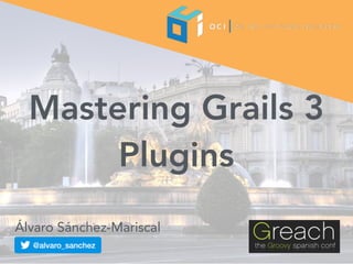 Mastering Grails 3
Plugins
Álvaro Sánchez-Mariscal
 