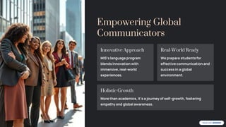 Empowering Global
Communicators
Innovative Approach
MIS’s language program
blends innovation with
immersive, real-world
experiences.
Real-World Ready
We prepare students for
effective communication and
success in a global
environment.
Holistic Growth
More than academics, it’s a journey of self-growth, fostering
empathy and global awareness.
 