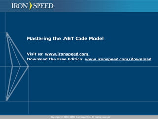 Mastering the .NET Code Model Visit us:  www.ironspeed.com  Download the Free Edition:  www.ironspeed.com/download   