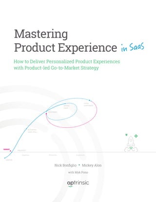 Mastering
Product Experience in SaaS
Nick Bonfiglio Mickey Alon
with Myk Pono
How to Deliver Personalized Product Experiences
with Product-led Go-to-Market Strategy
 
