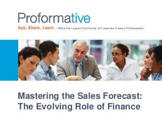 Ask, Share, Learn – Within the Largest Community of Corporate Finance Professionals 
Mastering the Sales Forecast: 
The Evolving Role of Finance 
 