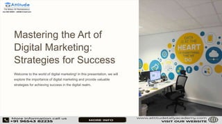 Mastering the Art of
Digital Marketing:
Strategies for Success
Welcome to the world of digital marketing! In this presentation, we will
explore the importance of digital marketing and provide valuable
strategies for achieving success in the digital realm.
 