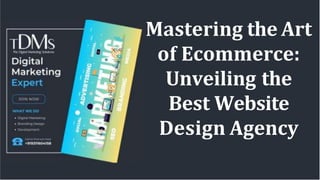 Mastering the Art
of Ecommerce:
Unveiling the
Best Website
Design Agency
 