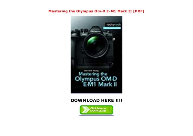 Mastering The Olympus Om D E M1 Mark Ii Pdf Mastering The Olympus Om D E M1 Mark Ii Pdf