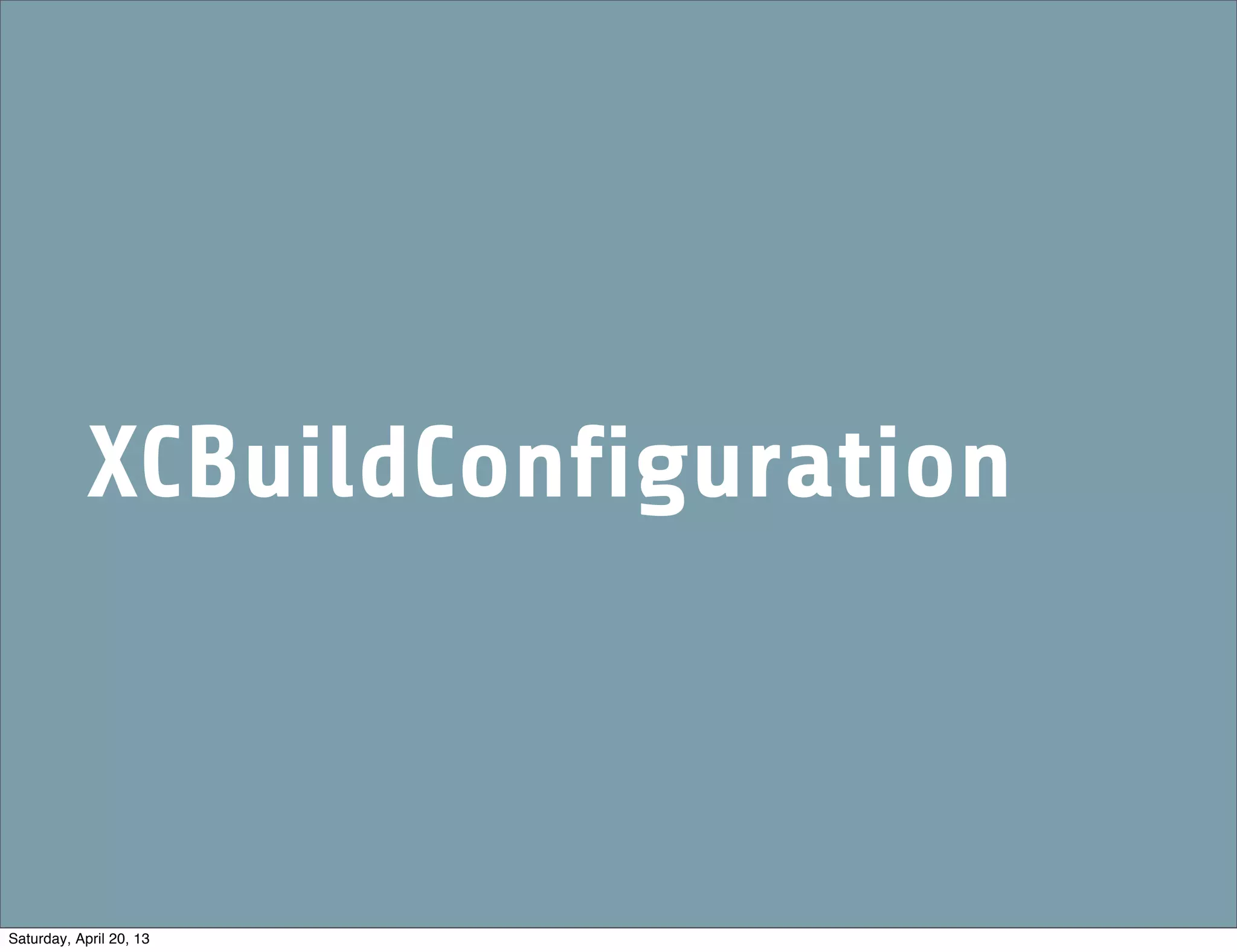 XCBuildConfiguration
Saturday, April 20, 13
 