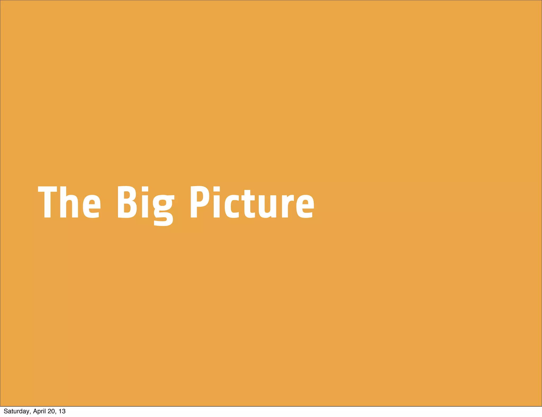 The Big Picture
Saturday, April 20, 13
 
