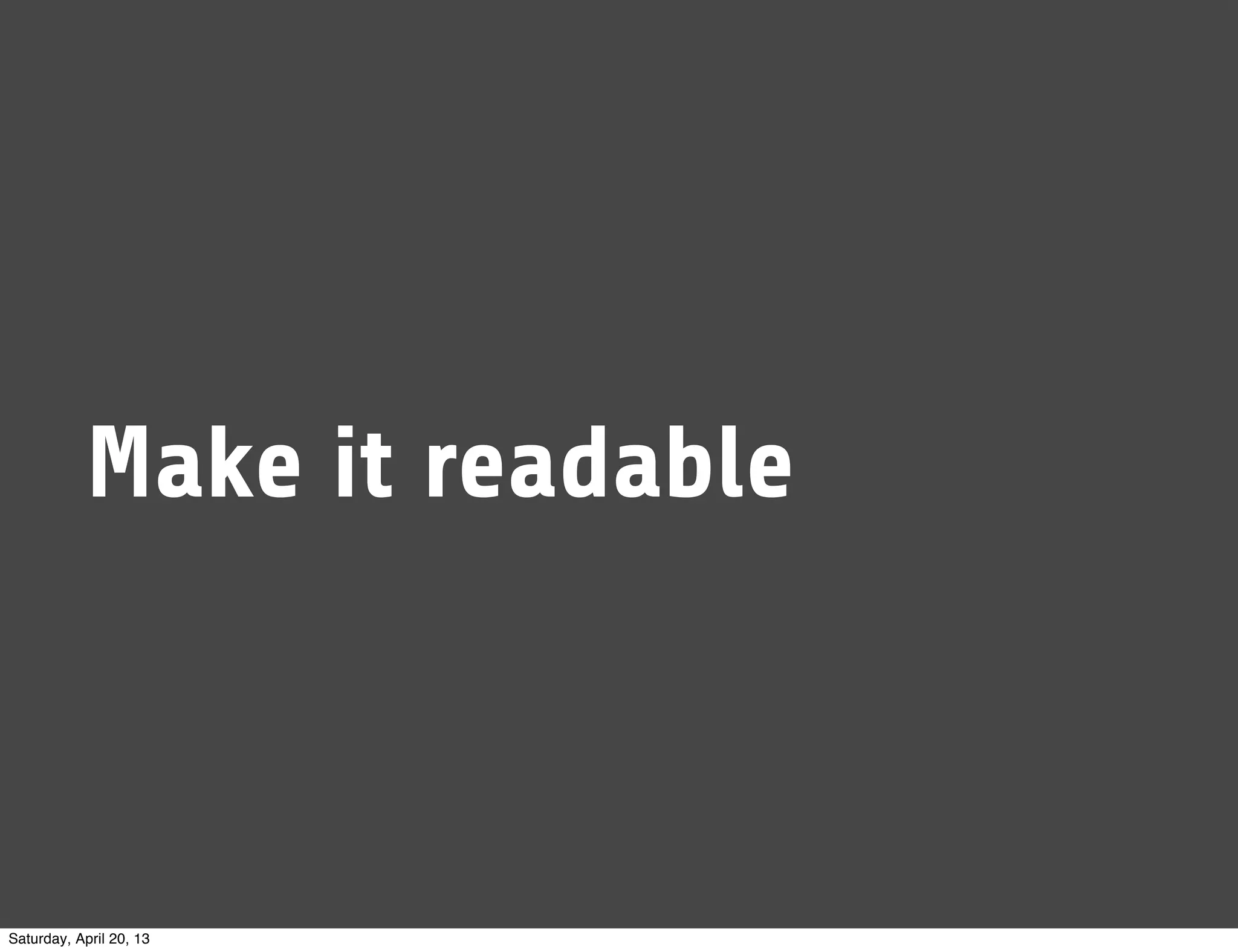 Make it readable
Saturday, April 20, 13
 