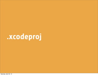 .xcodeproj
Saturday, April 20, 13
 