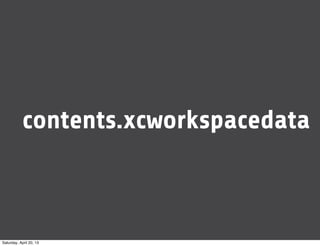 contents.xcworkspacedata
Saturday, April 20, 13
 