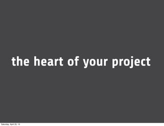 the heart of your project
Saturday, April 20, 13
 