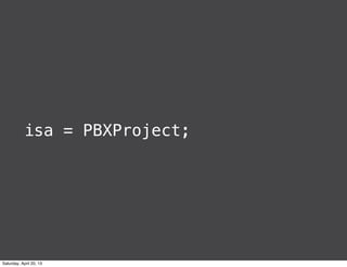 isa = PBXProject;
Saturday, April 20, 13
 