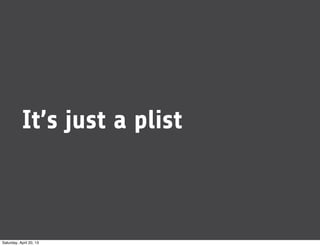 It’s just a plist
Saturday, April 20, 13
 